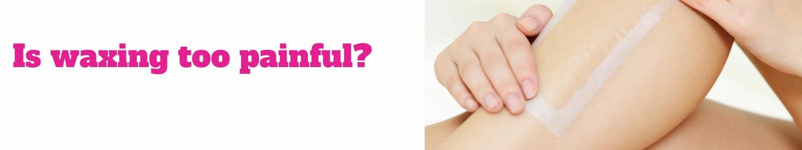 Is waxing Too painful?
