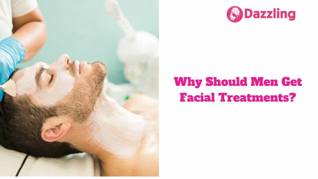 Why Should Men Get Facial Treatments?