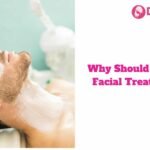 Why Should Men Get Facial Treatments?