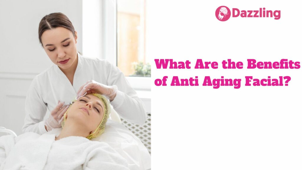 What Are the Benefits of Anti Aging Facial?