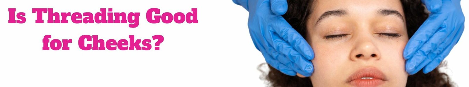 Is Threading Good for Cheeks?