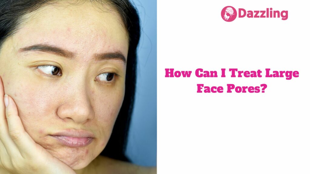 How Can I Treat Large Face Pores?