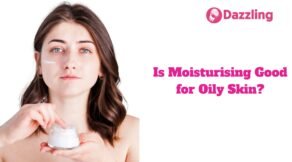 Is Moisturising Good for Oily Skin?