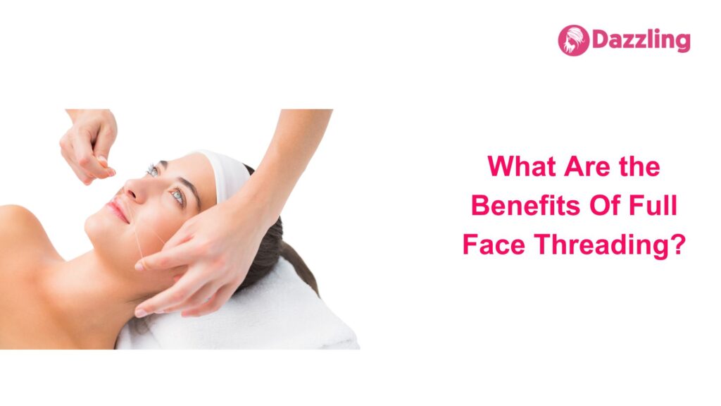 What Are the Benefits Of Full Face Threading?