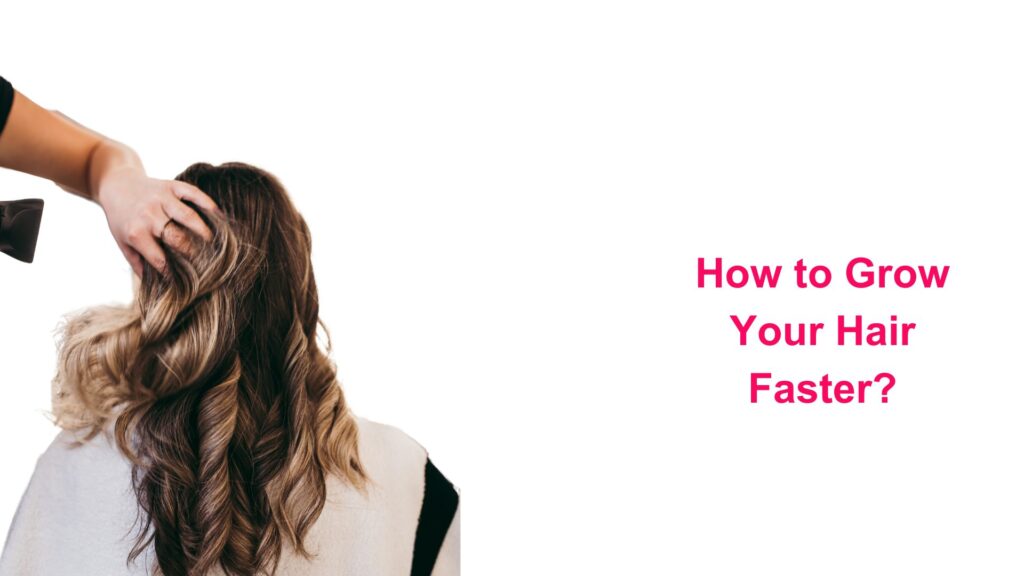 How to Grow Your Hair Faster?