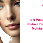 Is It Possible to Reduce Pores with Moisturizer?