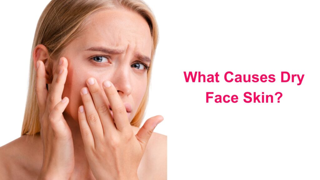 What Causes Dry Face Skin?
