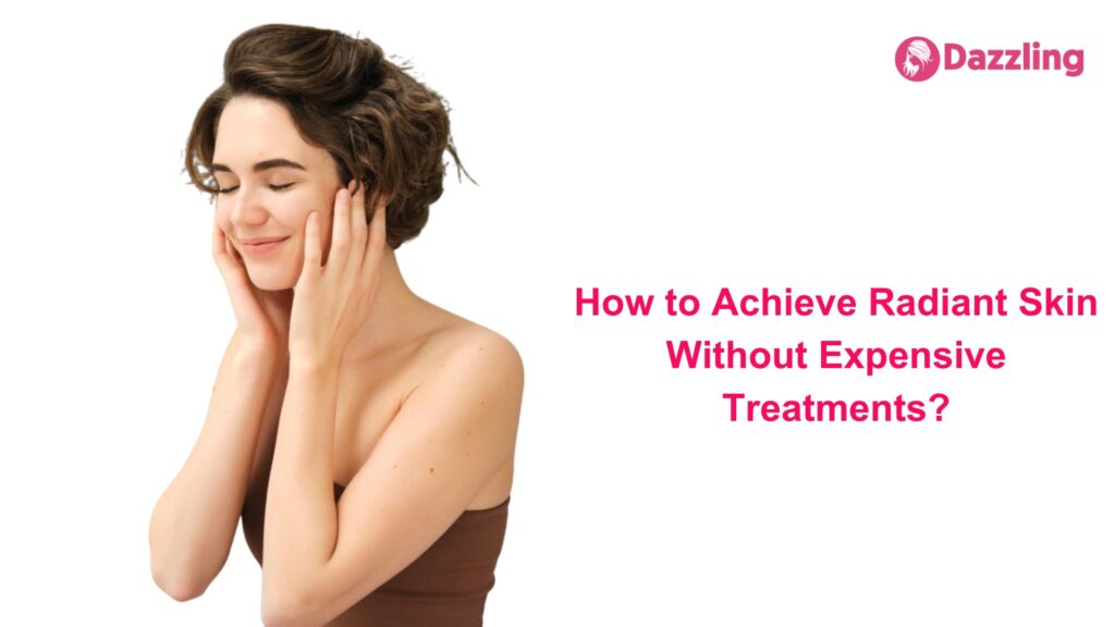 How to Achieve Radiant Skin Without Expensive Treatments?