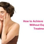 How to Achieve Radiant Skin Without Expensive Treatments?