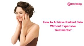 How to Achieve Radiant Skin Without Expensive Treatments?