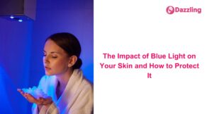 The Impact of Blue Light on Your Skin and How to Protect It