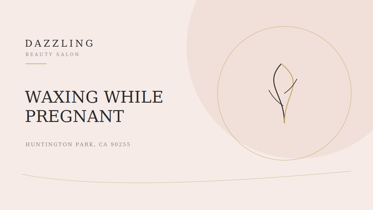 Brazilian Wax While Pregnant: Safety & Comfort Tips (Huntington Park)