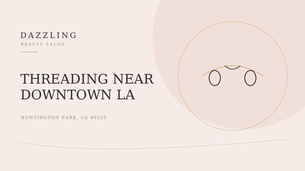 Eyebrow Threading Near Downtown LA: Precise Brows at Dazzling