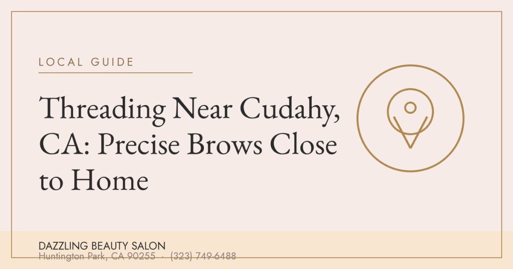 Threading Near Cudahy, CA: Precise Brows Close to Home — Dazzling Beauty Salon, Huntington Park CA
